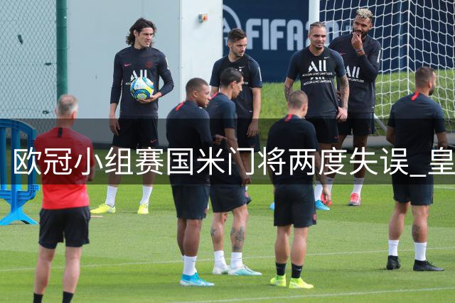 欧冠小组赛国米门将两度失误 皇马半场2-0领先